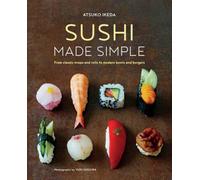 Sushi Made Simple : From Classic Wraps and Rolls to Modern Bowls and Burgers