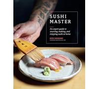 Sushi Master: An Expert Guide to Sourcing, Making and Enjoying Sushi at Home