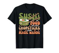 Sushi The Food That Makes Chopsticks Feel Like Magic Wands T-Shirt