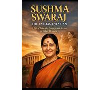 Sushma Swaraj: The Parliamentarian: A Life of Principle, Oratory, and Service to Indian Democracy