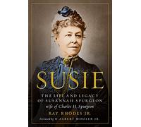 Susie: The Life and Legacy of Susannah Spurgeon, Wife of Charles H. Spurgeon