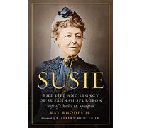 Susie: The Life and Legacy of Susannah Spurgeon, Wife of Charles H. Spurgeon