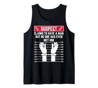 Suspect Claims to Have a Man but no one has Ever met him she Tank Top