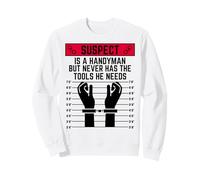 Suspect is a handyman but never has the tools he needs fun Sweatshirt