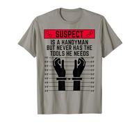 Suspect is a Handyman but Never has The Tools he Needs Fun T-Shirt