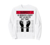 Suspect is booked and busy but always got time suspects Sweatshirt