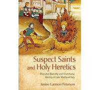 Suspect Saints and Holy Heretics: Disputed Sanctity and Communal Identity in Late Medieval Italy