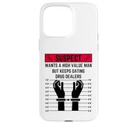 Suspect wants a high value man but keeps dating drug dealers Case for iPhone 15 Pro Max