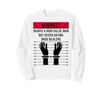 Suspect wants a high value man but keeps dating drug dealers Sweatshirt