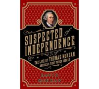 Suspected of Independence: The Life of Thomas McKean, America's First Power Broker