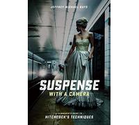Suspense with a Camera: A Filmmaker's Guide to Hitchcock's Techniques