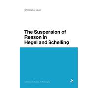 Suspension of Reason in Hegel and Schelling: 32 (Continuum Studies in Philosophy)