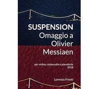 Suspension - Omaggio a Olivier Messiaen: per violino, violoncello e pianoforte 2018