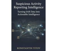 Suspicious Activity Reporting Intelligence: Turning SAR Data Into Actionable Intelligence: 2 (U.S. AML Regulatory Intelligence)