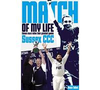 Sussex CCC Match of My Life: Eleven Stars Relive Their Greatest Games