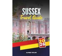 SUSSEX TRAVEL GUIDE 2026: Explore Brighton & the South Downs, Coastal Cliffs, Historic Castles, Vineyards, Garden Trails & Family Beaches