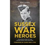 Sussex War Heroes: The Untold Story of Our Second World War Survivors