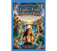 Sussurri d'Italia. Libro 17. I Laghi, i Fiumi e i Ponti d'Italia: Tre fiabe incantevoli sull'acqua che custodisce la memoria
