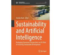 Sustainability and Artificial Intelligence: Reshaping Tomorrow: Perspectives on AI's Role in Fostering Sustainable Development (Sustainable Development Goals Series)