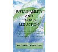 Sustainability and Carbon Reduction An ultimate guide to understand ecological sustainability and how we can work towards carbon reduction: Sustainability and Carbon Reduction