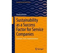 Sustainability as a Success Factor for Service Companies: Concepts, Tools, Implementation (Management for Professionals)
