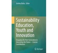 Sustainability Education, Youth and Innovation : Engaging the Next Generation in Innovating the Future - Concise Contributions