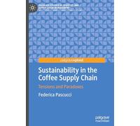 Sustainability in the Coffee Supply Chain: Tensions and Paradoxes (Palgrave Studies in Logistics and Supply Chain Management)