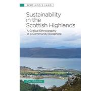 Sustainability in the Scottish Highlands: A Critical Ethnography of a Community Biosphere (Scotland's Land)