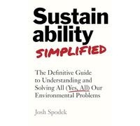 Sustainability Simplified: The Definitive Guide to Understanding and Solving All (Yes, All) Our Environmental Problems