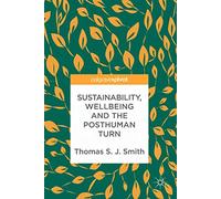 Sustainability, Wellbeing and the Posthuman Turn: Contested Conceptions and New Foundations