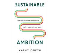 Sustainable Ambition : How to Prioritize What Matters to Thrive in Life and Work