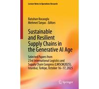 Sustainable and Resilient Supply Chains in the Generative AI Age : Revised and Extended Book Chapters Developed from Contributions to the 23rd International Logistics and Supply Chain Congress (LMSCM2