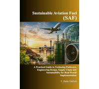 Sustainable Aviation Fuel (SAF): A Practical Guide to Technology Pathways, Engineering Design, Supply Chain and Sustainability for Real-World ... Energy Efficiency, and Emission Reduction)
