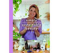 Sustainable Beauty: A collection of 50 simple zero waste beauty recipes to give you naturally beautiful skin and hair: 30 Recipes to Create Your New Head to Toe Zero-Waste Beauty Routine