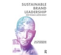 Sustainable Brand Leadership : How to Build a Lasting Legacy