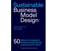 Sustainable Business Model Design : 50 Ways to Innovate for Ecological, Social, and Economic Value