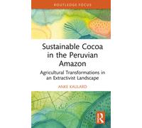 Sustainable Cocoa in the Peruvian Amazon : Agricultural Transformations in an Extractivist Landscape