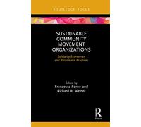 Sustainable Community Movement Organizations: Solidarity Economies and Rhizomatic Practices: 1 (Routledge Focus on Environment and Sustainability)