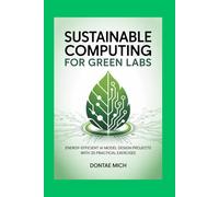 SUSTAINABLE COMPUTING for GREEN LABS: Energy-Efficient AI Model Design Projects with 25 Practical Exercises