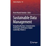 Sustainable Data Management: Navigating Big Data, Communication Technology, and Business Digital Leadership. Volume 2 (Studies in Big Data, 170)