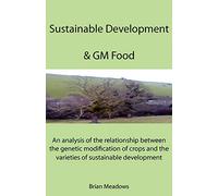 Sustainable Development & GM Food: An Analysis of the Relationship Between the Genetic Modification of Crops and the Varieties of Sustainable Development