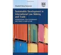 Sustainable Development in International Law Making and Trade: International Food Governance and Trade in Agriculture