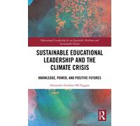 Sustainable Educational Leadership and the Climate Crisis : Knowledge, Power, and Positive Futures