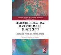 Sustainable Educational Leadership and the Climate Crisis: Knowledge, Power, and Positive Futures (Educational Leadership for an Equitable, Resilient and Sustainable Future)
