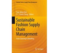 Sustainable Fashion Supply Chain Management: From Sourcing to Retailing: 1 (Springer Series in Supply Chain Management, 1)