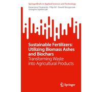 Sustainable Fertilizers: Utilizing Biomass Ashes and Biochars: Transforming Waste into Agricultural Products (SpringerBriefs in Applied Sciences and Technology)