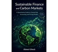 Sustainable Finance and Carbon Markets: A Quantitative Guide to Climate Risk, Accounting, and Pricing Models: 4 (Finance for Future)