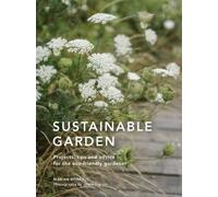 Sustainable Garden : Projects, Insights and Advice for the Eco-Conscious ...