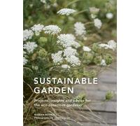 Sustainable Garden: Projects, insights and advice for the eco-conscious gardene