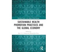 Sustainable Health Promotion Practices and the Global Economy (Routledge Studies in the Modern World Economy)